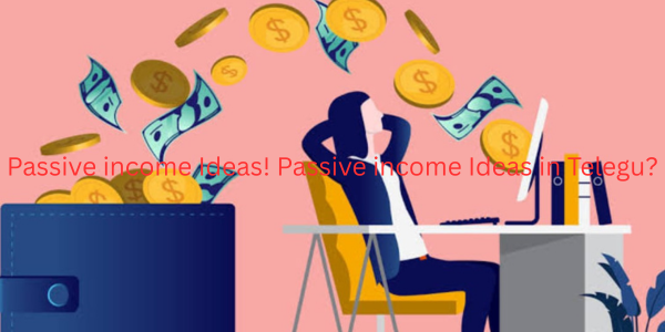 Passive income Ideas! Passive income Ideas in Telegu?
