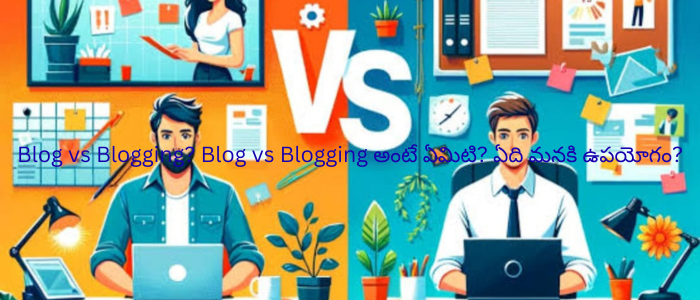 Blog vs Blogging? Blog vs Blogging అంటే ఏమిటి? ఏది మనకి ఉపయోగం?