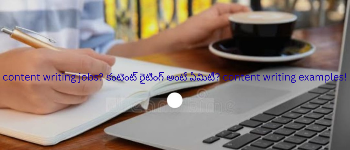 content writing jobs? కంటెంట్ రైటింగ్ అంటే ఏమిటీ? content writing examples!