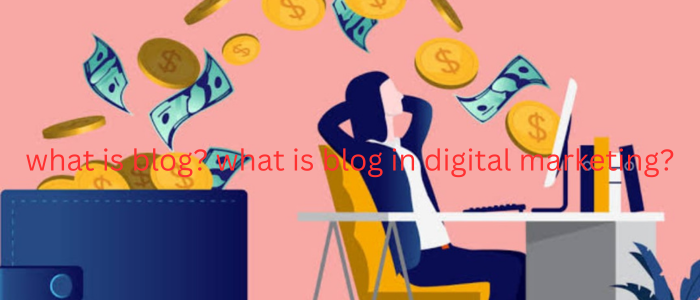 what is blog? what is blog in digital marketing?