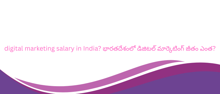 digital marketing salary in India? భారతదేశంలో డిజిటల్ మార్కెటింగ్ జీతం ఎంత?